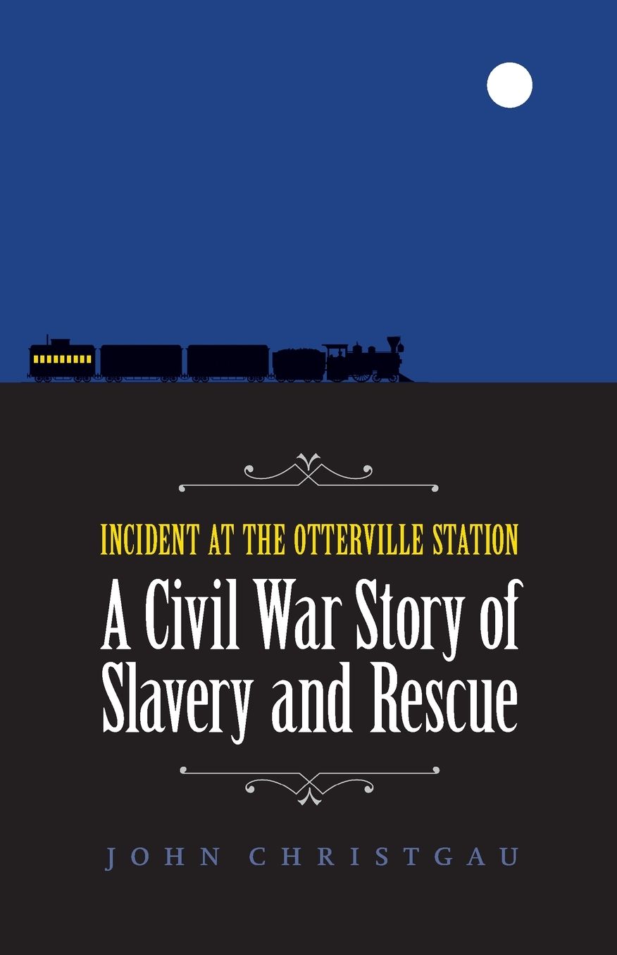 Incident at the Otterville Station: A Civil War Story of Slavery and Rescue