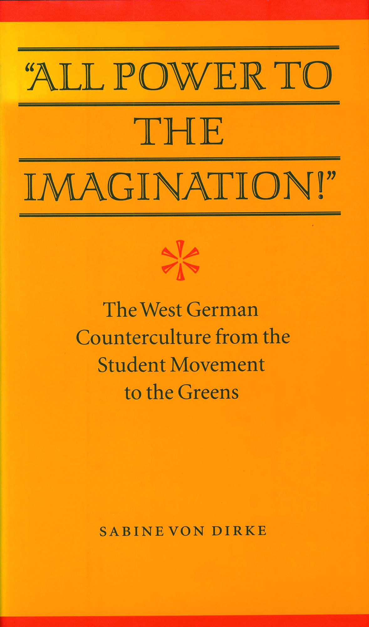 "All Power to the Imagination!": Art and Politics in the West German Counterculture from the Student Movement to the Greens