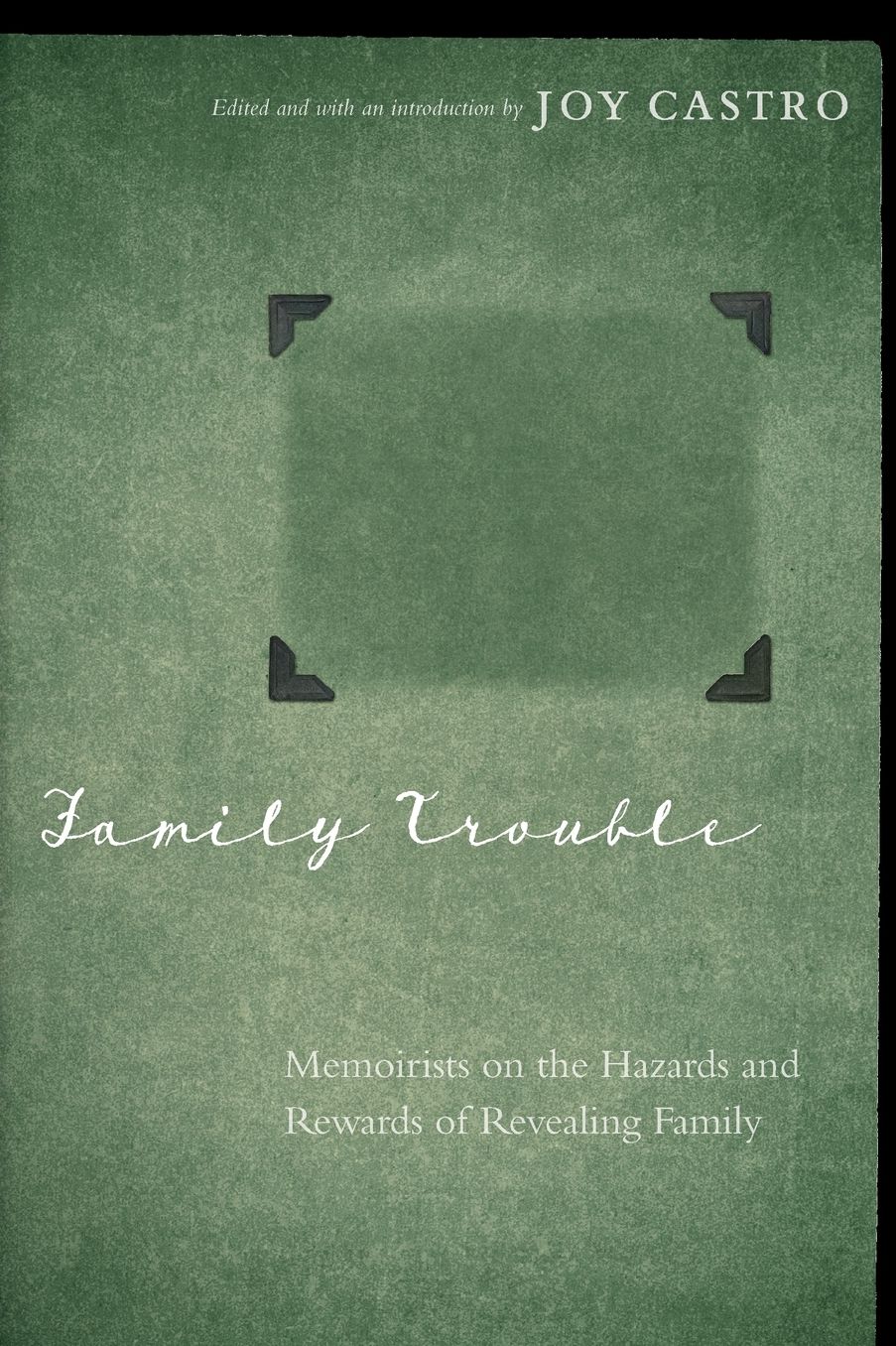 Family Trouble: Memoirists on the Hazards and Rewards of Revealing Family
