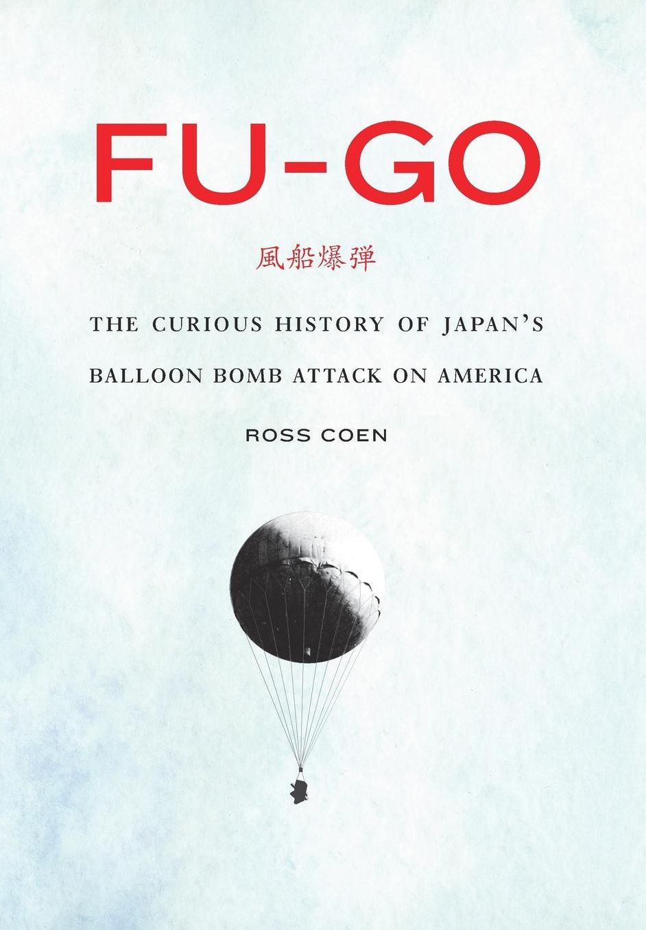 Fu-go: The Curious History of Japan's Balloon Bomb Attack on America