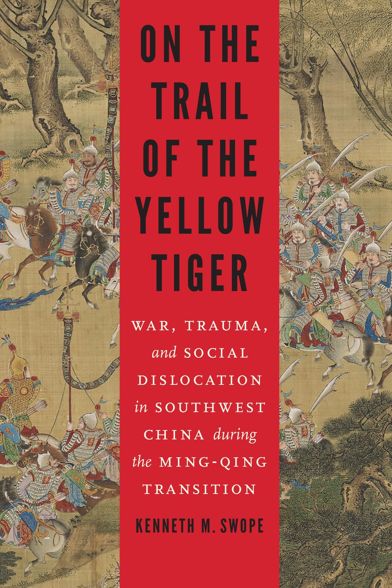 On the Trail of the Yellow Tiger : War, Trauma, and Social Dislocation in Southwest China During the Ming-Qing Transition