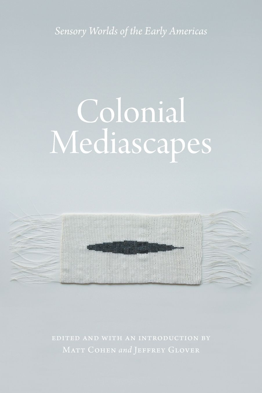 Colonial Mediascapes: Sensory Worlds of the Early Americas