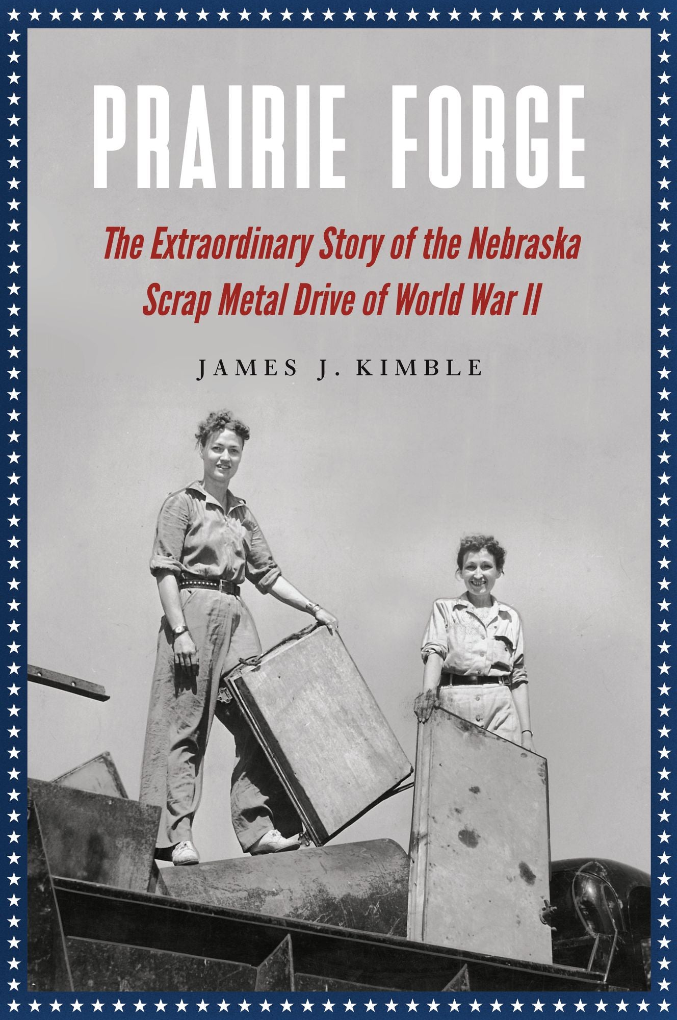 Prairie Forge: The Extraordinary Story of the Nebraska Scrap Metal Drive of World War II