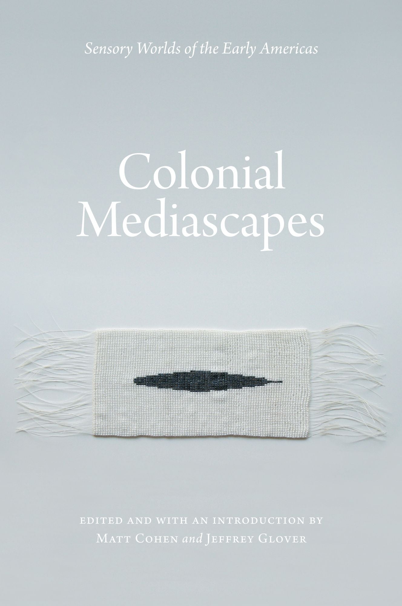 Colonial Mediascapes: Sensory Worlds of the Early Americas