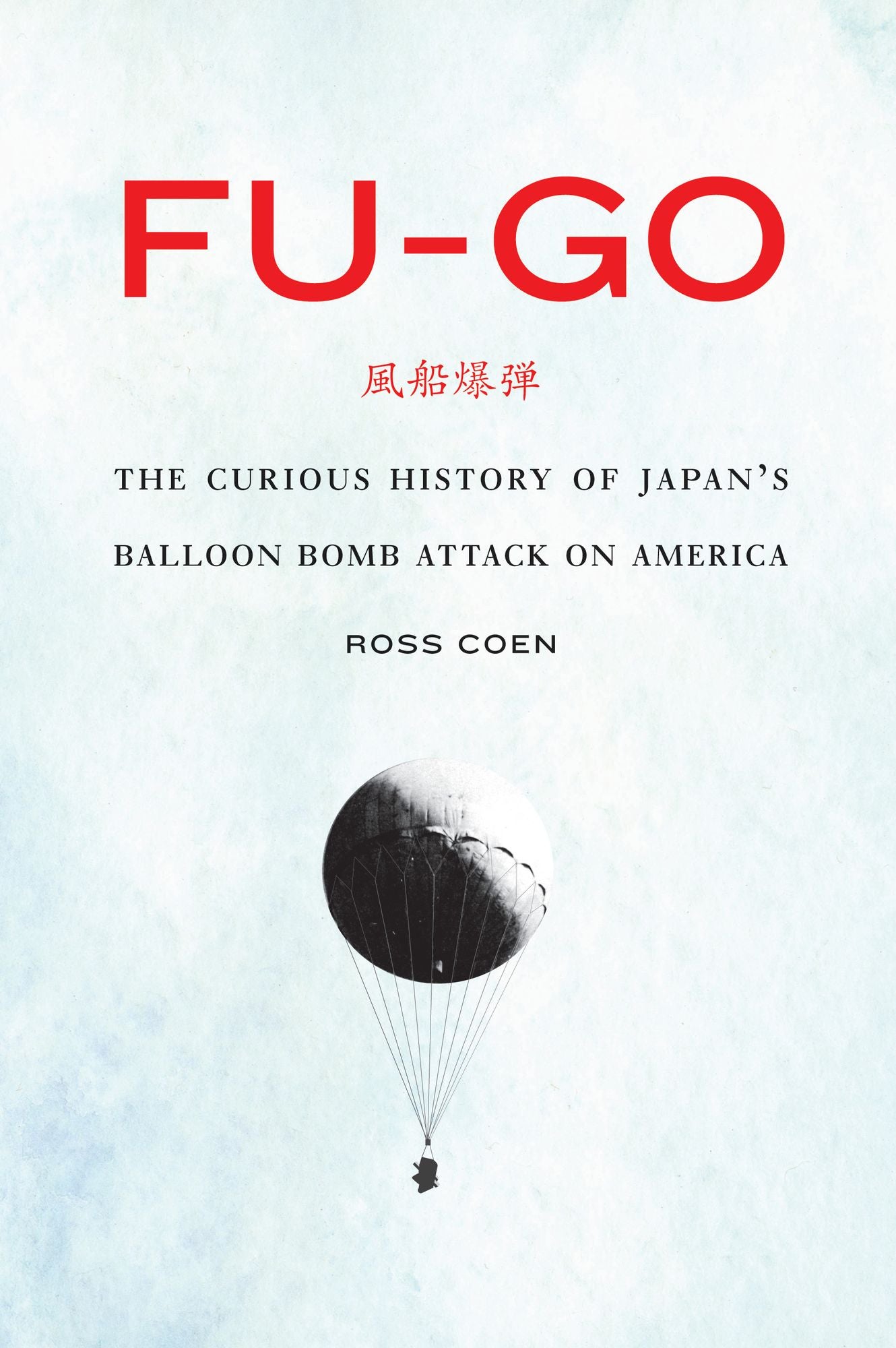 Fu-go: The Curious History of Japan's Balloon Bomb Attack on America