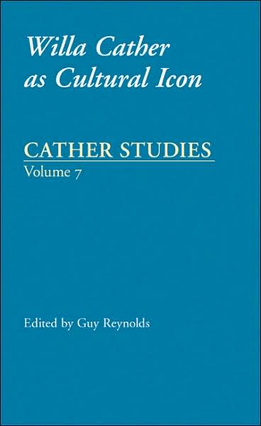 Cather Studies, Volume 7: Willa Cather as Cultural Icon