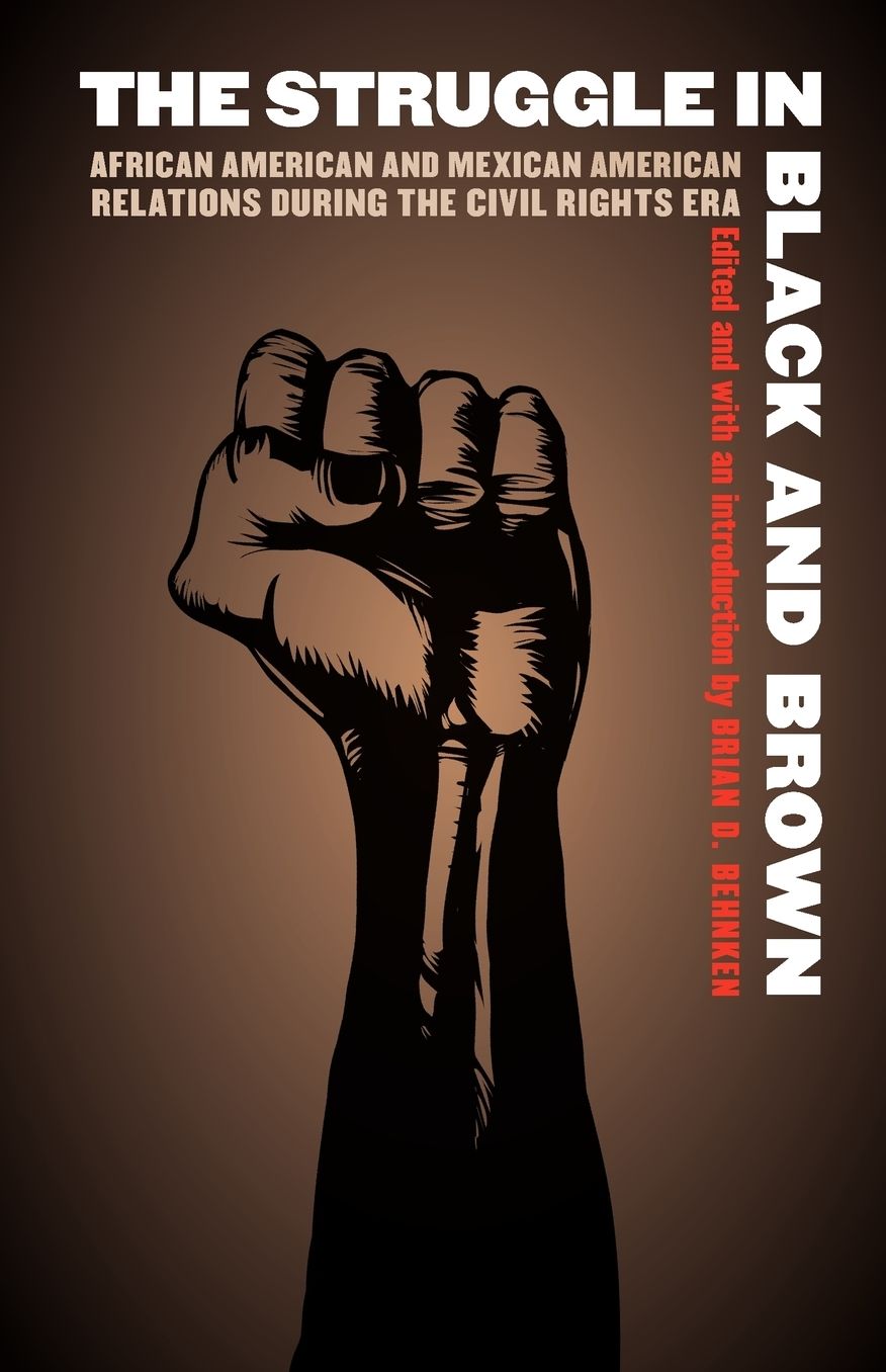 The Struggle in Black and Brown: African American and Mexican American Relations during the Civil Rights Era
