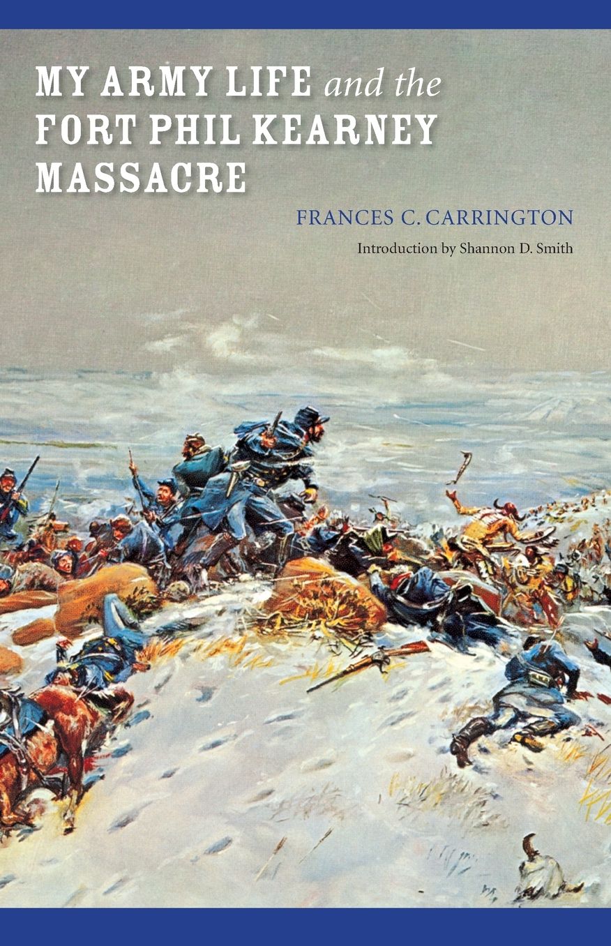 My Army Life and the Fort Phil Kearney Massacre: With an Account of the Celebration of "Wyoming Opened"