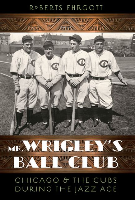 Mr. Wrigley's Ball Club: Chicago and the Cubs during the Jazz Age
