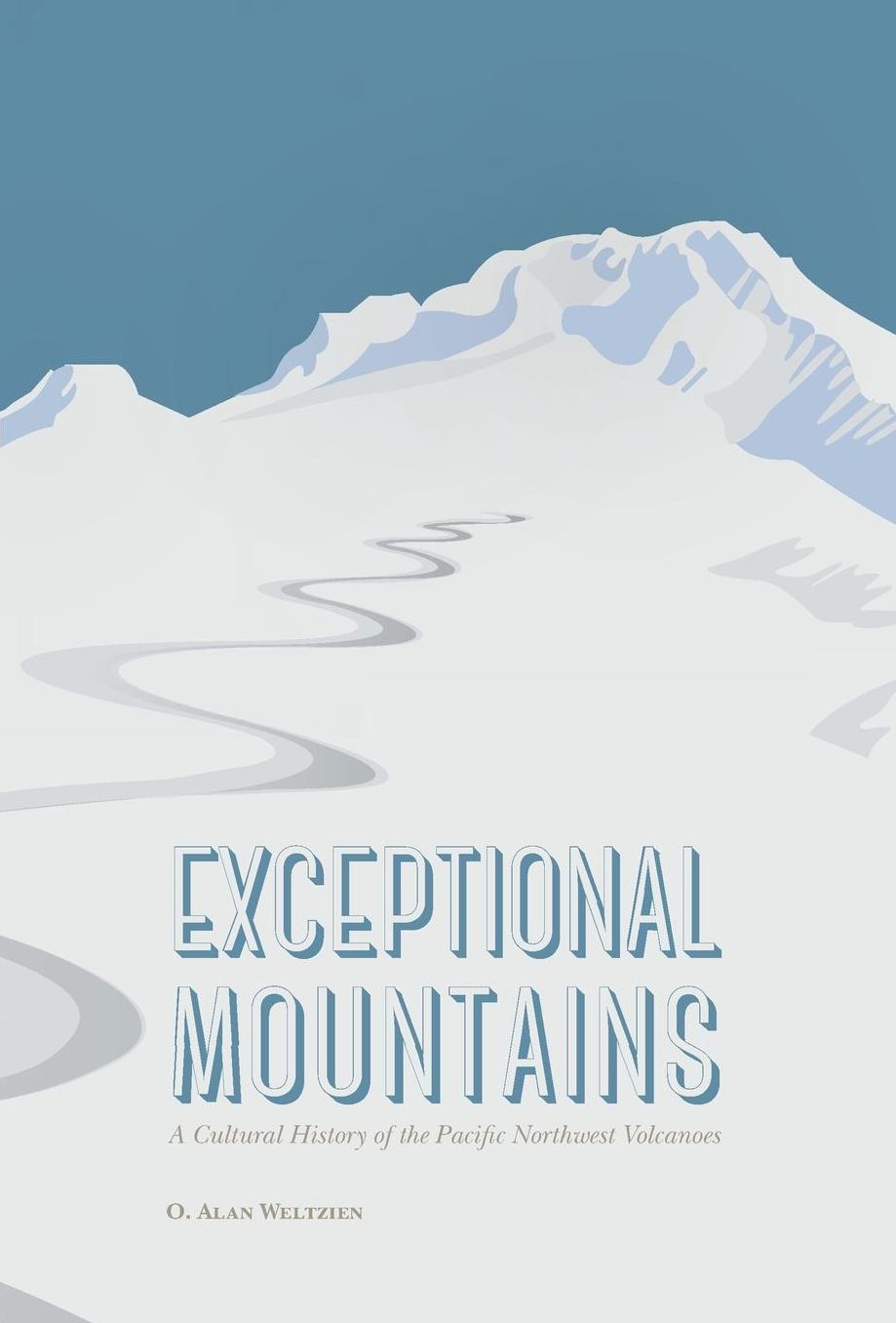 Exceptional Mountains: A Cultural History of the Pacific Northwest Volcanoes