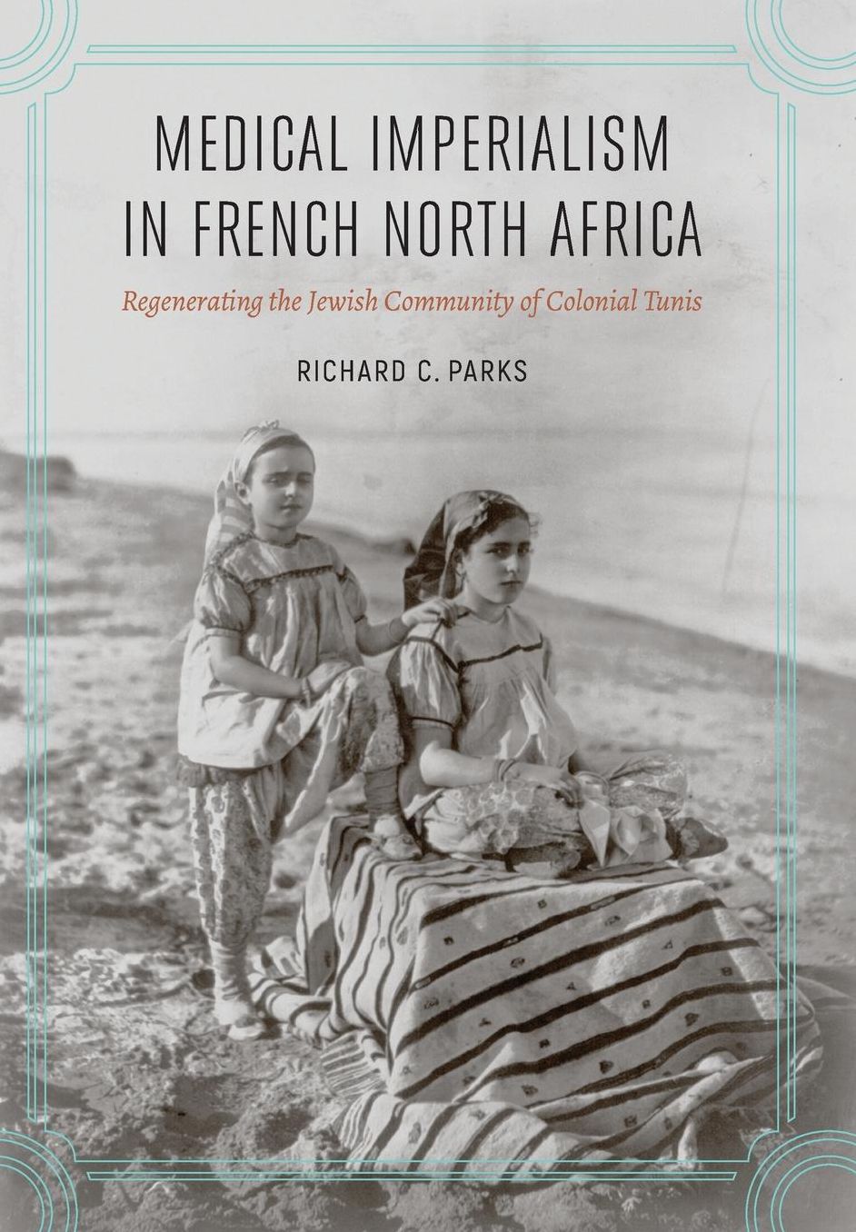 Medical Imperialism in French North Africa: Regenerating the Jewish Community of Colonial Tunis