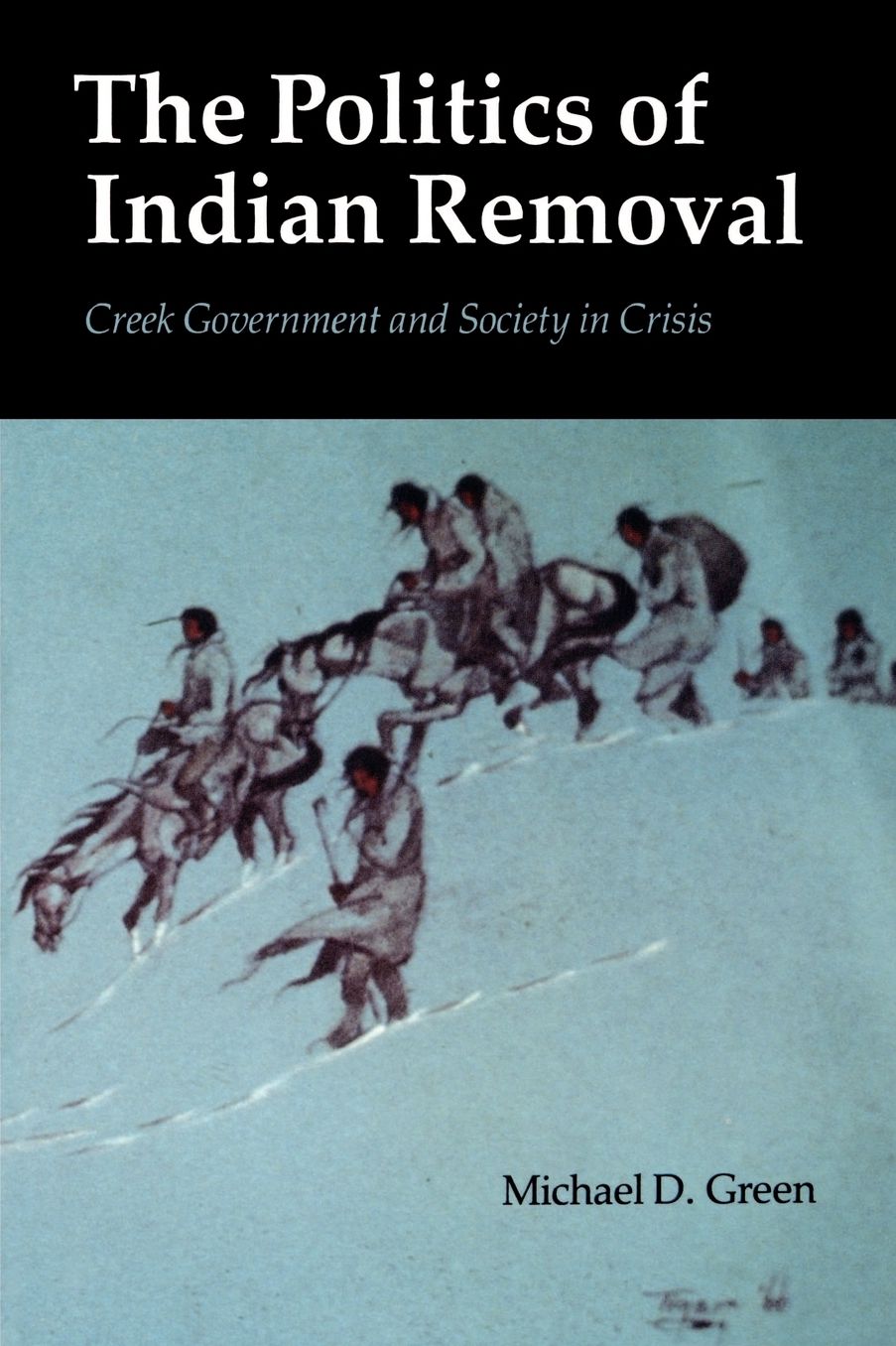 The Politics of Indian Removal: Creek Government and Society in Crisis