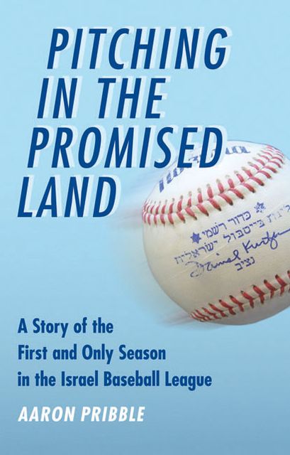 Pitching in the Promised Land: A Story of the First and Only Season in the Israel Baseball League