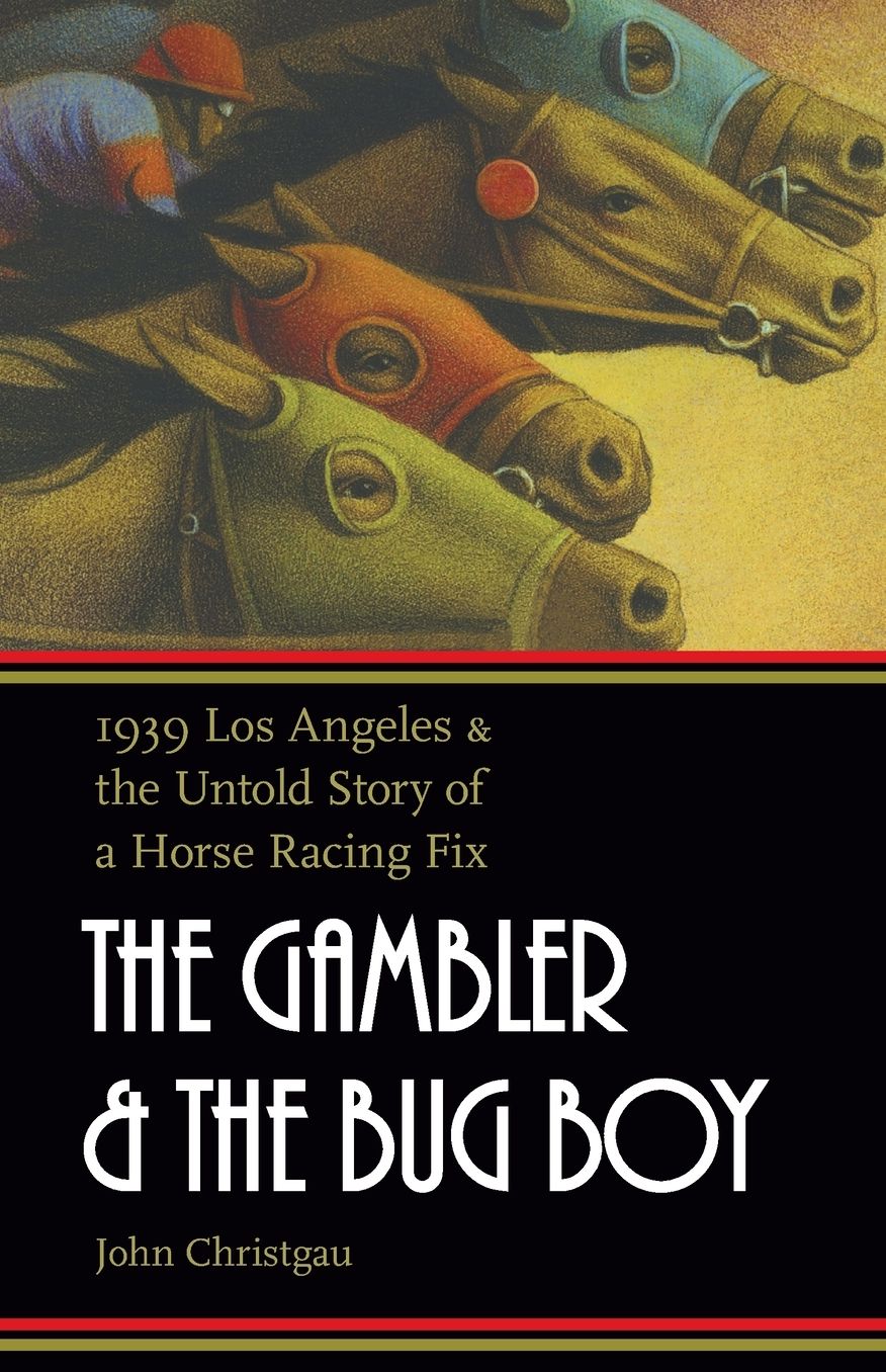 The Gambler and the Bug Boy: 1939 Los Angeles and the Untold Story of a Horse Racing Fix