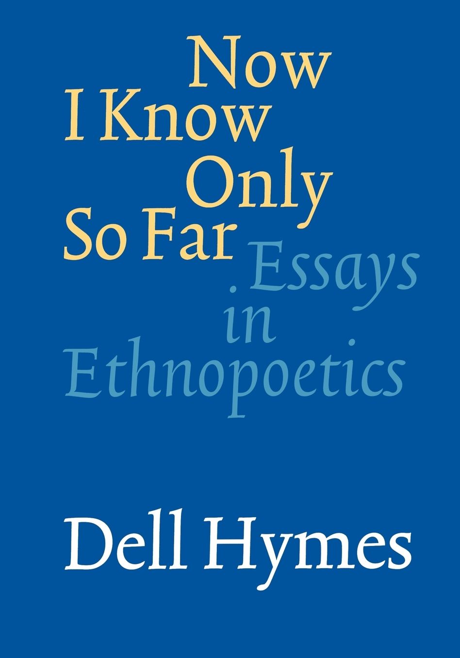 Now I Know Only So Far: Essays in Ethnopoetics