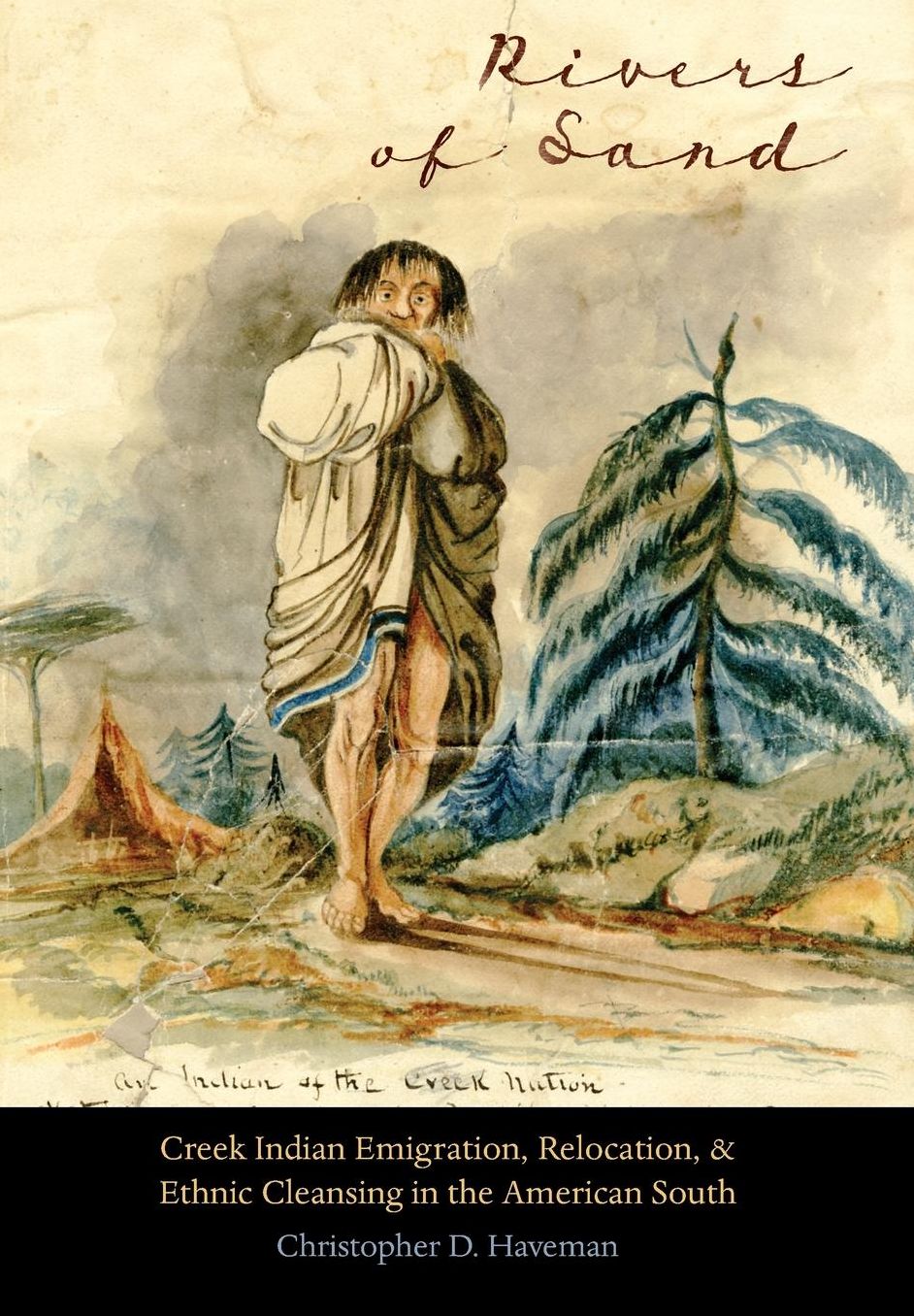 Rivers of Sand: Creek Indian Emigration, Relocation, and Ethnic Cleansing in the American South
