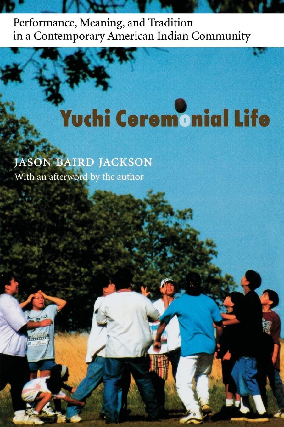 Yuchi Ceremonial Life: Performance, Meaning, and Tradition in a Contemporary American Indian Community