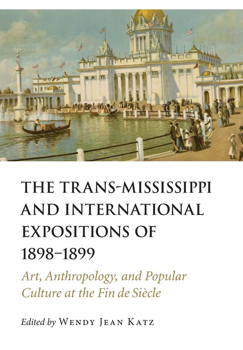 The Trans-Mississippi and International Expositions of 1898?1899: Art, Anthropology, and Popular Culture at the Fin de Siècle