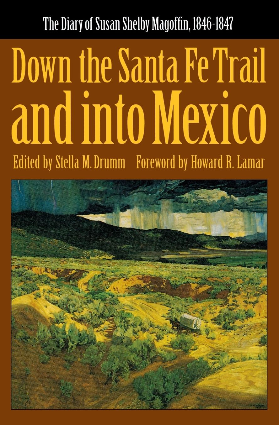 Down the Santa Fe Trail and into Mexico: The Diary of Susan Shelby Magoffin, 1846-1847