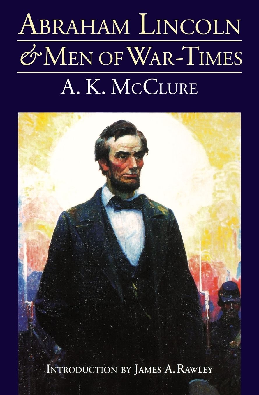 Abraham Lincoln and Men of War-Times: Some Personal Recollections of War and Politics during the Lincoln Administration (Fourth Edition)
