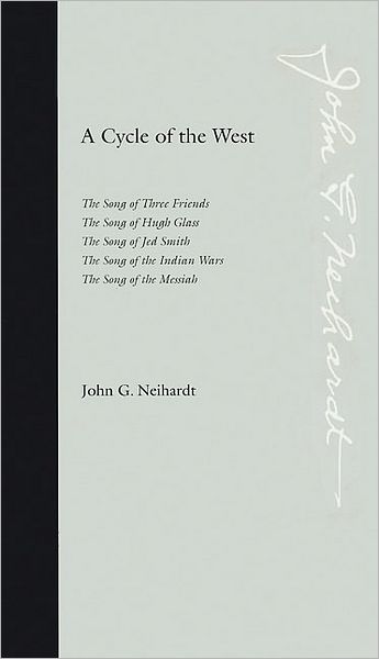 A Cycle of the West: The Song of Three Friends, The Song of Hugh Glass, The Song of Jed Smith, The Song of the Indian Wars, The Song of the Messiah