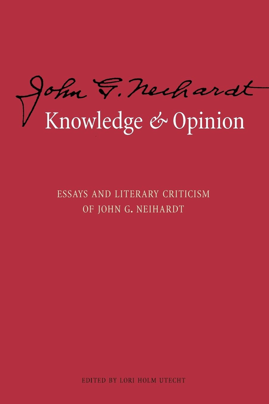 Knowledge and Opinion: Essays and Literary Criticism of John G. Neihardt