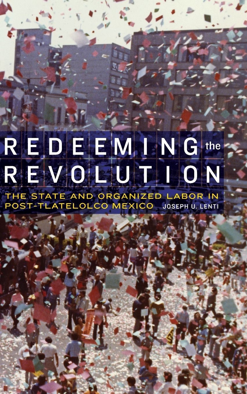Redeeming the Revolution: The State and Organized Labor in Post-Tlatelolco Mexico