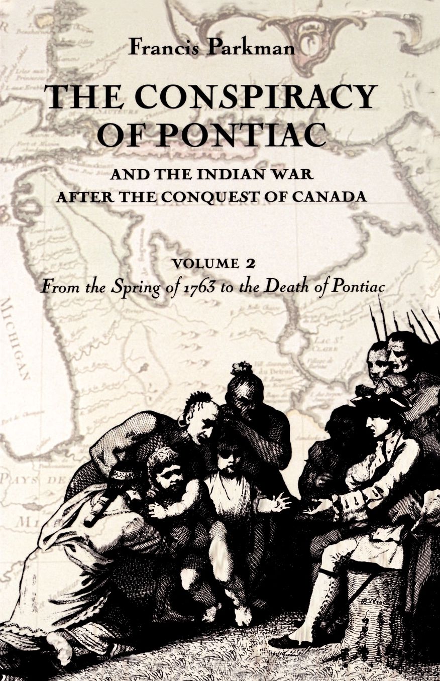 The Conspiracy of Pontiac and the Indian War after the Conquest of Canada, Volume 2: From the Spring of 1763 to the Death of Pontiac