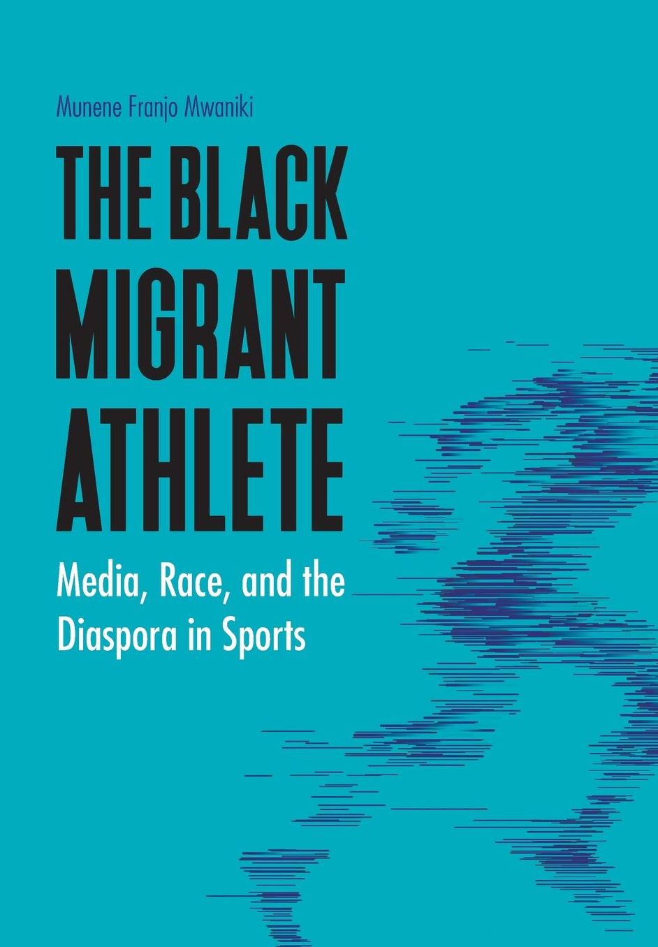 The Black Migrant Athlete: Media, Race, and the Diaspora in Sports