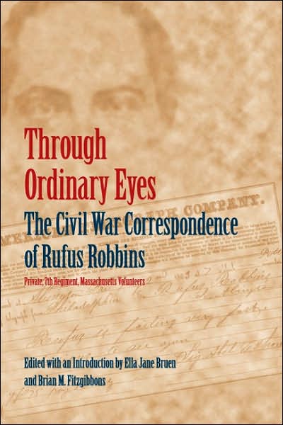 Through Ordinary Eyes: The Civil War Correspondence of Rufus Robbins, Private, 7th Regiment, Massachusetts Volunteers