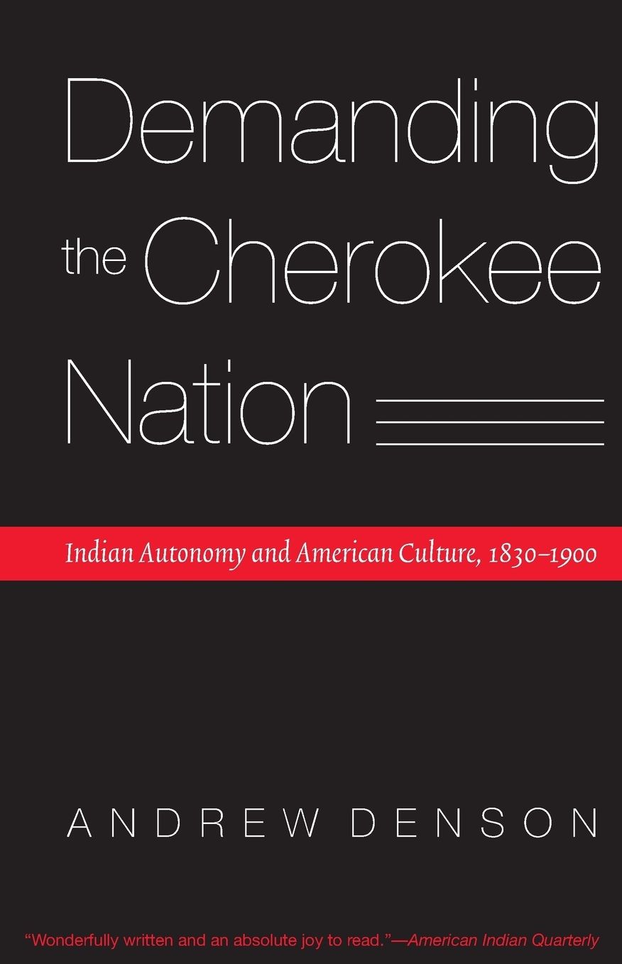 Demanding the Cherokee Nation: Indian Autonomy and American Culture, 1830-1900