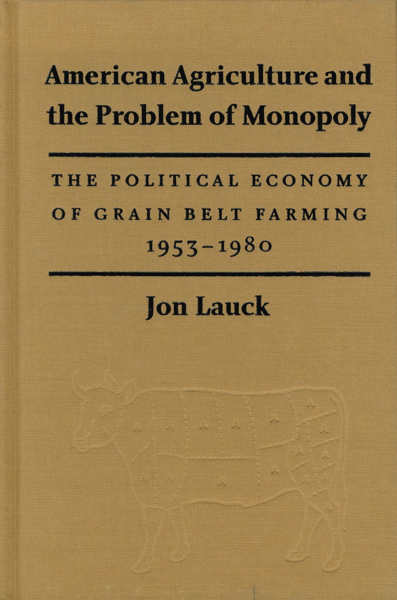 American Agriculture and the Problem of Monopoly: The Political Economy of Grain Belt Farming, 1953-1980