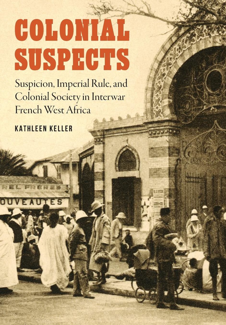 Colonial Suspects: Suspicion, Imperial Rule, and Colonial Society in Interwar French West Africa