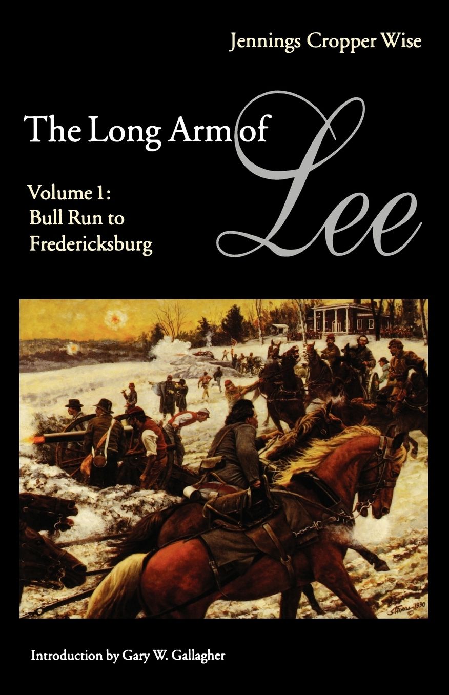 The Long Arm of Lee: The History of the Artillery of the Army of Northern Virginia, Volume 1: Bull Run to Fredricksburg