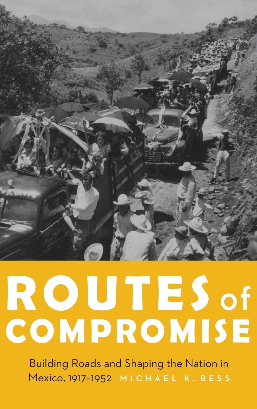 Routes of Compromise: Building Roads and Shaping the Nation in Mexico, 1917-1952