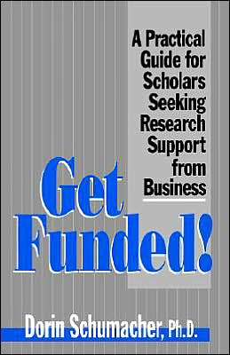 Get Funded!: A Practical Guide for Scholars Seeking Research Support from Business
