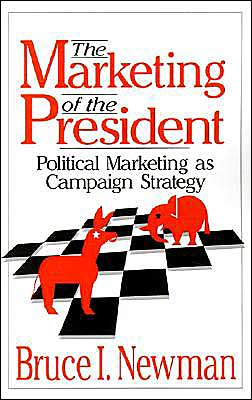 The Marketing of the President: Political Marketing as Campaign Strategy