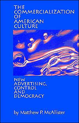 The Commercialization of American Culture: New Advertising, Control and Democracy