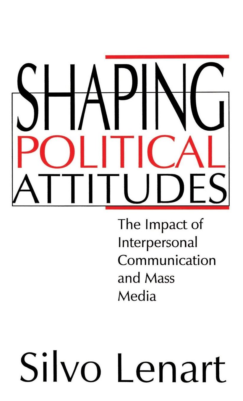 Shaping Political Attitudes: The Impact of Interpersonal Communication and Mass Media