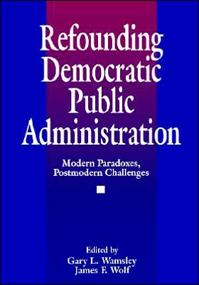 Refounding Democratic Public Administration: Modern Paradoxes, Postmodern Challenges