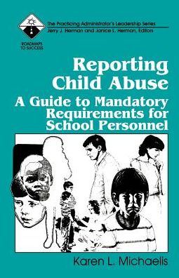 Reporting Child Abuse: A Guide to Mandatory Requirements for School Personnel