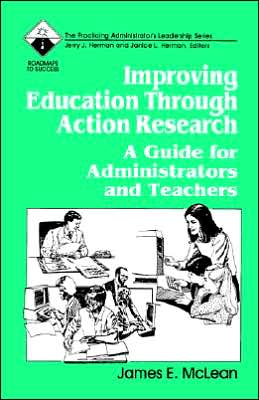 Improving Education Through Action Research: A Guide for Administrators and Teachers