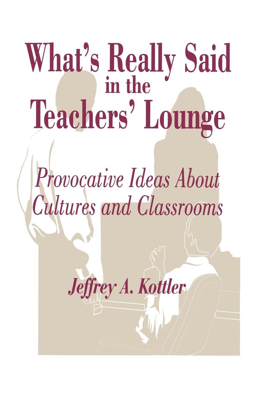 What's Really Said in the Teachers' Lounge: Provocative Ideas About Cultures and Classrooms