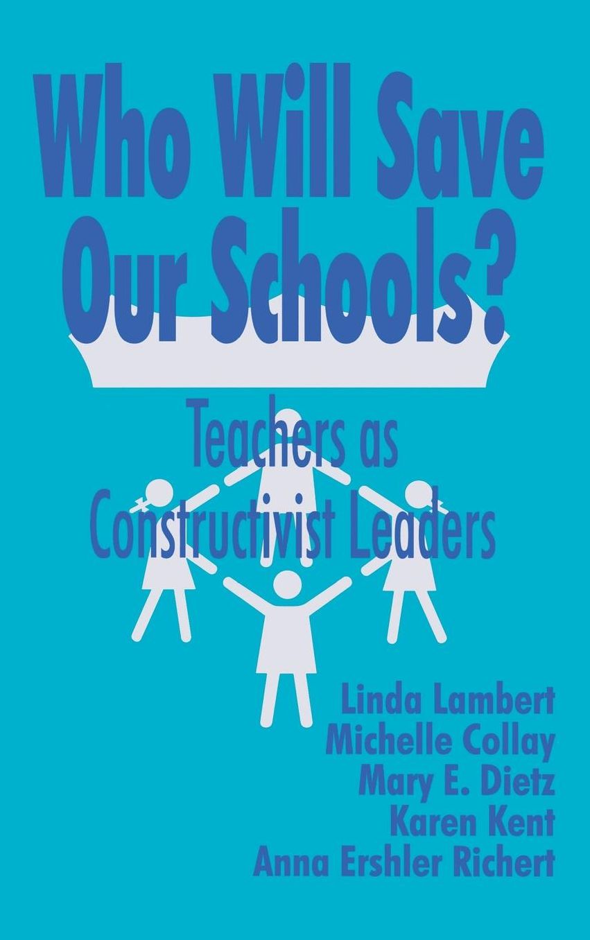 Who Will Save Our Schools?: Teachers as Constructivist Leaders