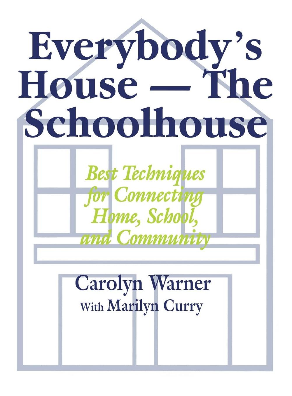 Everybody's House - The Schoolhouse: Best Techniques for Connecting Home, School, and Community