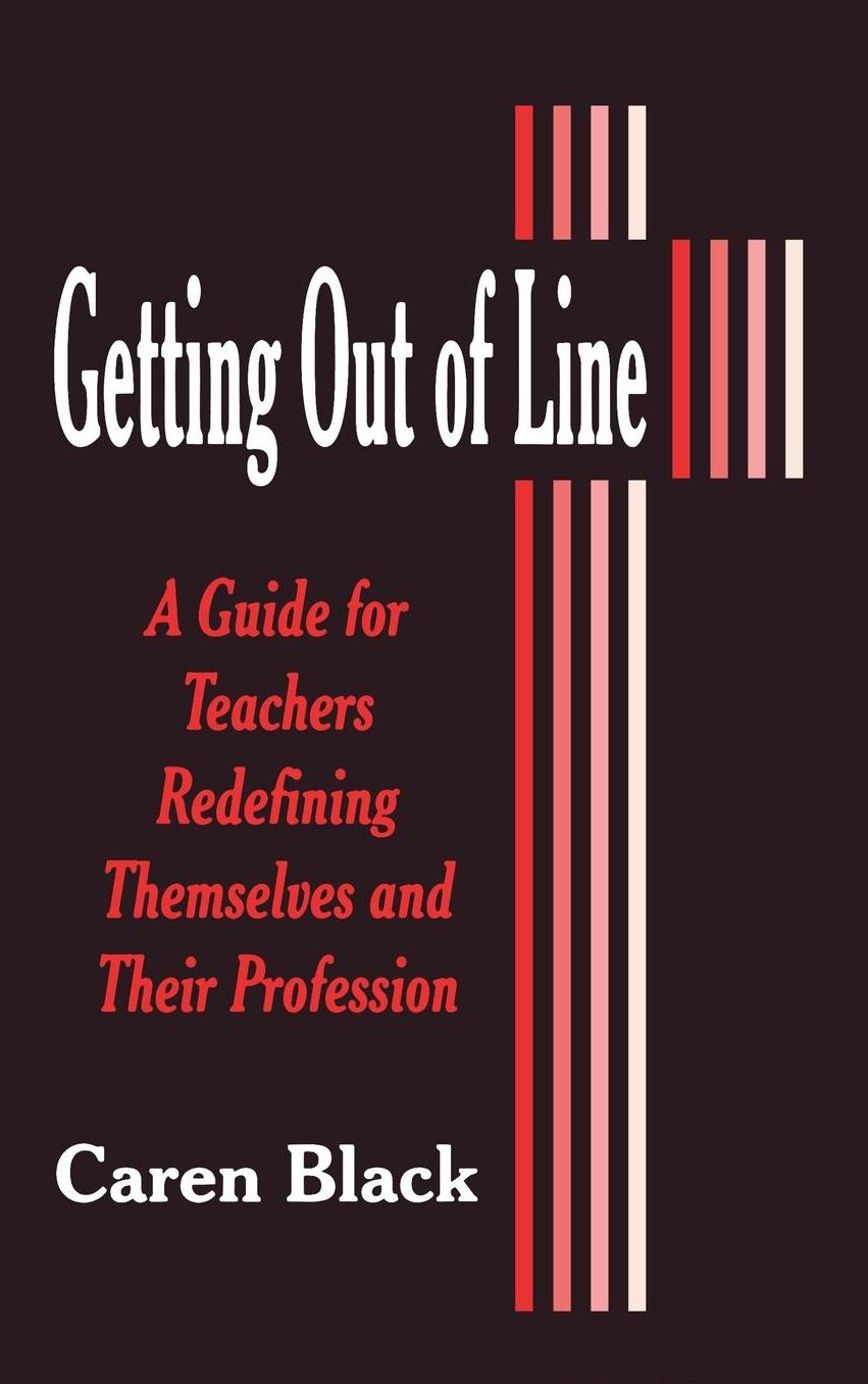 Getting Out of Line: A Guide for Teachers Redefining Themselves and Their Profession