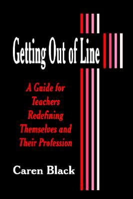 Getting Out of Line: A Guide for Teachers Redefining Themselves and Their Profession