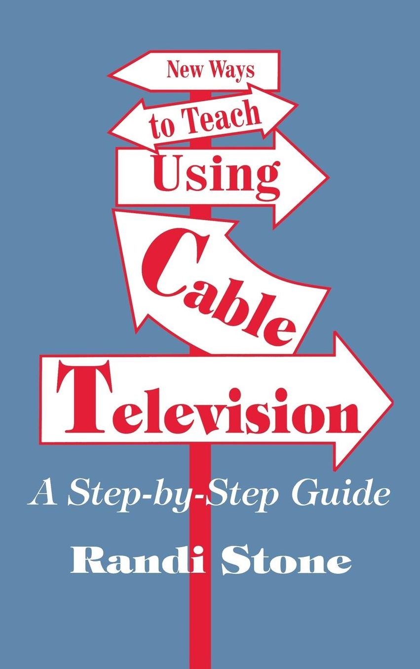 New Ways to Teach Using Cable Television: A Step-By-Step Guide