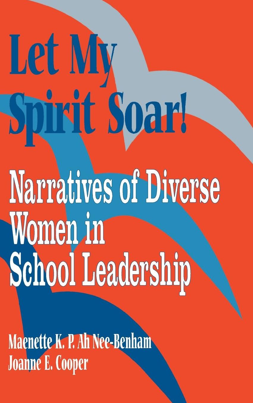 Let My Spirit Soar!: Narratives of Diverse Women in School Leadership
