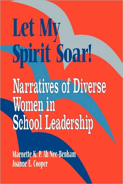 Let My Spirit Soar!: Narratives of Diverse Women in School Leadership
